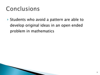 Students who avoid a pattern are able to develop original ideas in an open ended problem in mathematics 