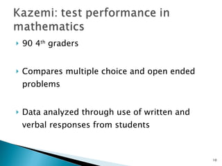 90 4 th  graders Compares multiple choice and open ended problems Data analyzed through use of written and verbal responses from students 
