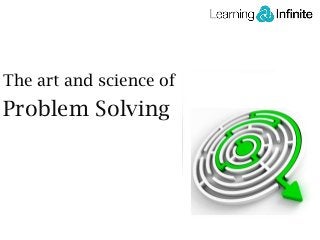 The art and science of
Problem Solving
 
