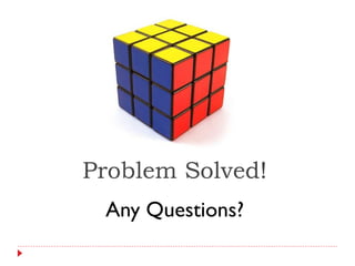 Problem Solved!
 Any Questions?
 
