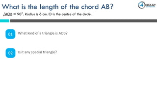 What is the length of the chord AB?
/AOB = 90°. Radius is 6 cm. O is the centre of the circle.
01 What kind of a triangle is AOB?
02 Is it any special triangle?
 