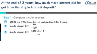 $1000 in a 12% simple interest savings deposit for 3 years
Pnr
100
Simple Interest, SI =
At the end of 3 years, how much more interest did he
get from the simple interest deposit?
Step 1: Compute simple interest
Simple Interest, SI = 1000×3×12
100
 
