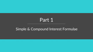 Part 1
Simple & Compound Interest Formulae
 