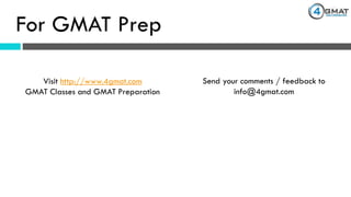 For GMAT Prep
Visit http://www.4gmat.com
GMAT Classes and GMAT Preparation
Send your comments / feedback to
info@4gmat.com
 