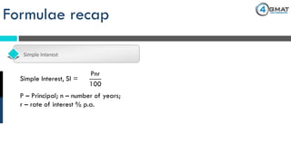 Formulae recap
Simple Interest
Pnr
100
Simple Interest, SI =
P – Principal; n – number of years;
r – rate of interest % p.a.
 
