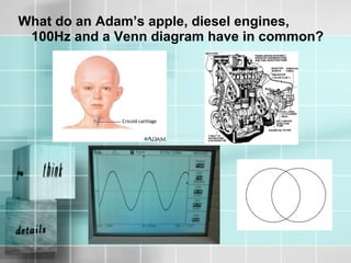 What do an Adam’s apple, diesel engines,
100Hz and a Venn diagram have in common?
 