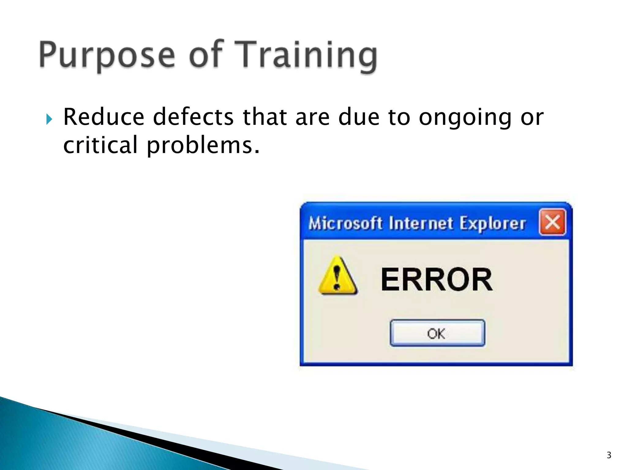 Reduce defects that are due to ongoing or critical problems.Purpose of Training3