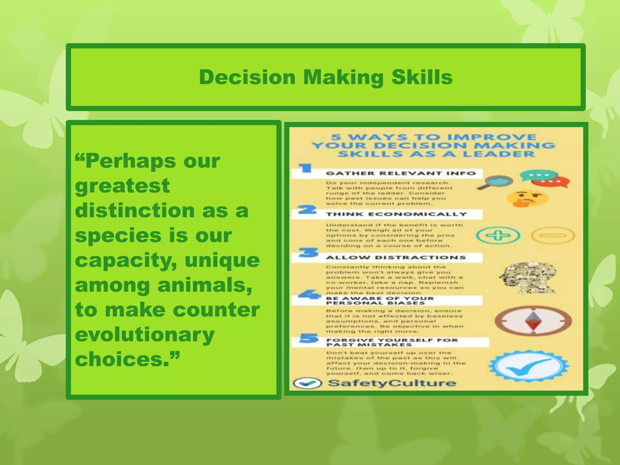 Decision Making Skills
“Perhaps our
greatest
distinction as a
species is our
capacity, unique
among animals,
to make counter
evolutionary
choices.”
 
