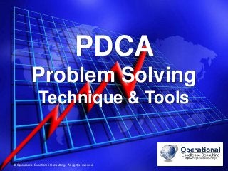 © Operational Excellence Consulting. All rights reserved.
© Operational Excellence Consulting. All rights reserved.
PDCA
Problem Solving
Technique & Tools
 