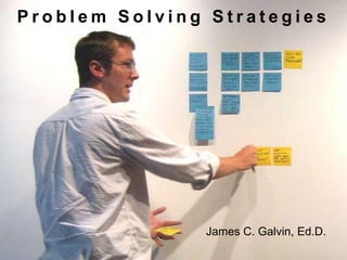 Problem Solving Strategies James C. Galvin, Ed.D. 