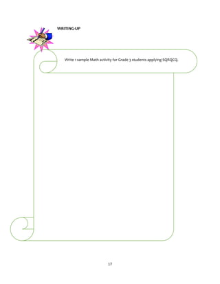 17
WRITING-UP
Write 1 sample Math activity for Grade 3 students applying SQRQCQ.
 