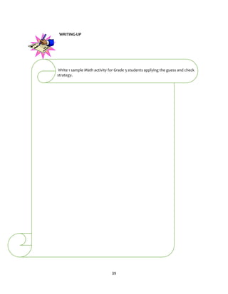39
WRITING-UP
Write 1 sample Math activity for Grade 5 students applying the guess and check
strategy.
 