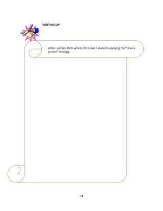54
WRITING-UP
Write 1 sample Math activity for Grade 6 students applying the “draw a
picture” strategy.
 