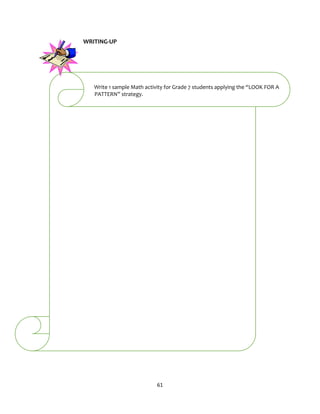 61
WRITING-UP
Write 1 sample Math activity for Grade 7 students applying the “LOOK FOR A
PATTERN” strategy.
 