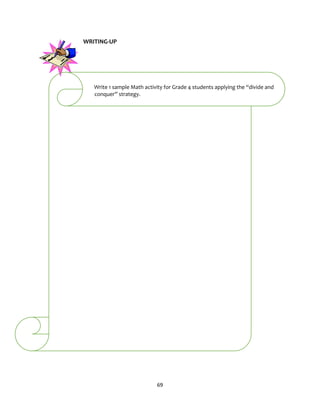 69
WRITING-UP
Write 1 sample Math activity for Grade 4 students applying the “divide and
conquer” strategy.
 