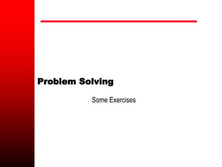 Problem Solving
Some Exercises
 