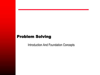 Problem Solving
Introduction And Foundation Concepts
 