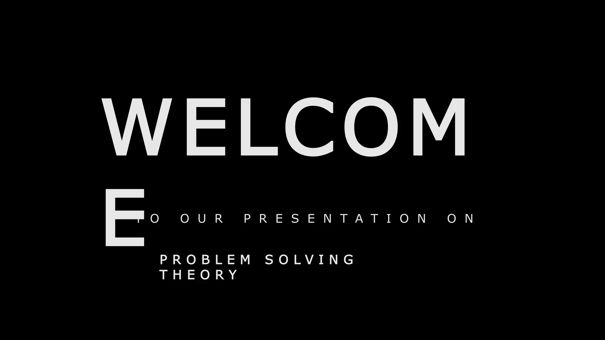 WELCOM
ET O O U R P R E S E N T A T I O N O N
P R O B L E M S O L V I N G
T H E O R Y
 