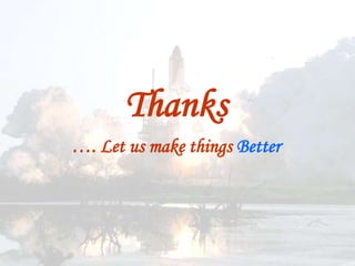 18 October 2019 Prod. Engg., SVL
Thanks
…. Let us make things Better
 