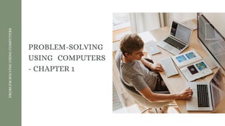 PROBLEM-SOLVING
USING COMPUTERS
- CHAPTER 1
PROBLEM
SOLVING
USING
COMPUTERS
 