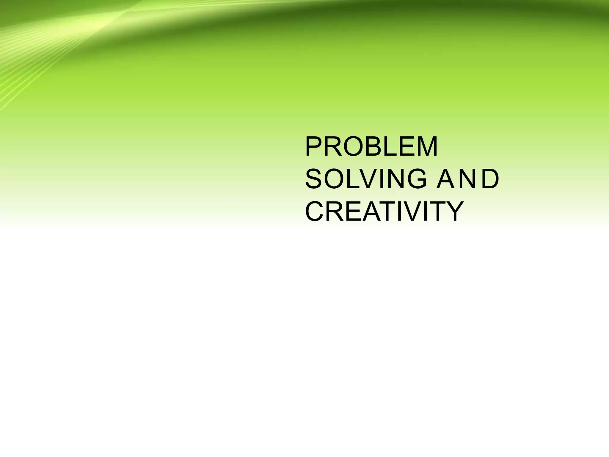 PROBLEM
SOLVING AND
CREATIVITY
 