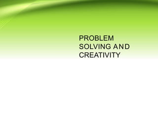 PROBLEM
SOLVING AND
CREATIVITY
 