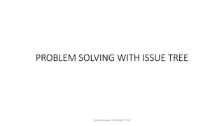 PROBLEM SOLVING WITH ISSUE TREE
Call/Whatsapp +91-99888-77521
 