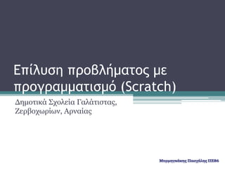 Επίλυση προβλήματος με
προγραμματισμό (Scratch)
Δημοτικά Σχολεία Γαλάτιστας,
Ζερβοχωρίων, Αρναίας
 