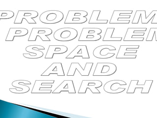 PROBLEM, PROBLEM  SPACE  AND  SEARCH 