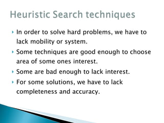 In order to solve hard problems, we have to lack mobility or system. Some techniques are good enough to choose area of some ones interest. Some are bad enough to lack interest. For some solutions, we have to lack completeness and accuracy. 