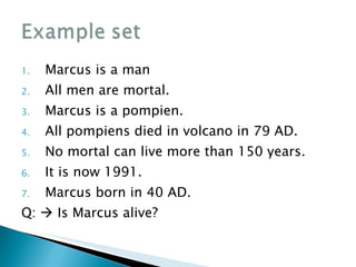 Marcus is a man All men are mortal. Marcus is a pompien. All pompiens died in volcano in 79 AD. No mortal can live more than 150 years. It is now 1991. Marcus born in 40 AD. Q:    Is Marcus alive? 