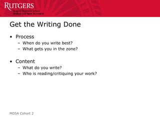 Get the Writing Done Process When do you write best? What gets you in the zone? Content What do you write? Who is reading/critiquing your work? 