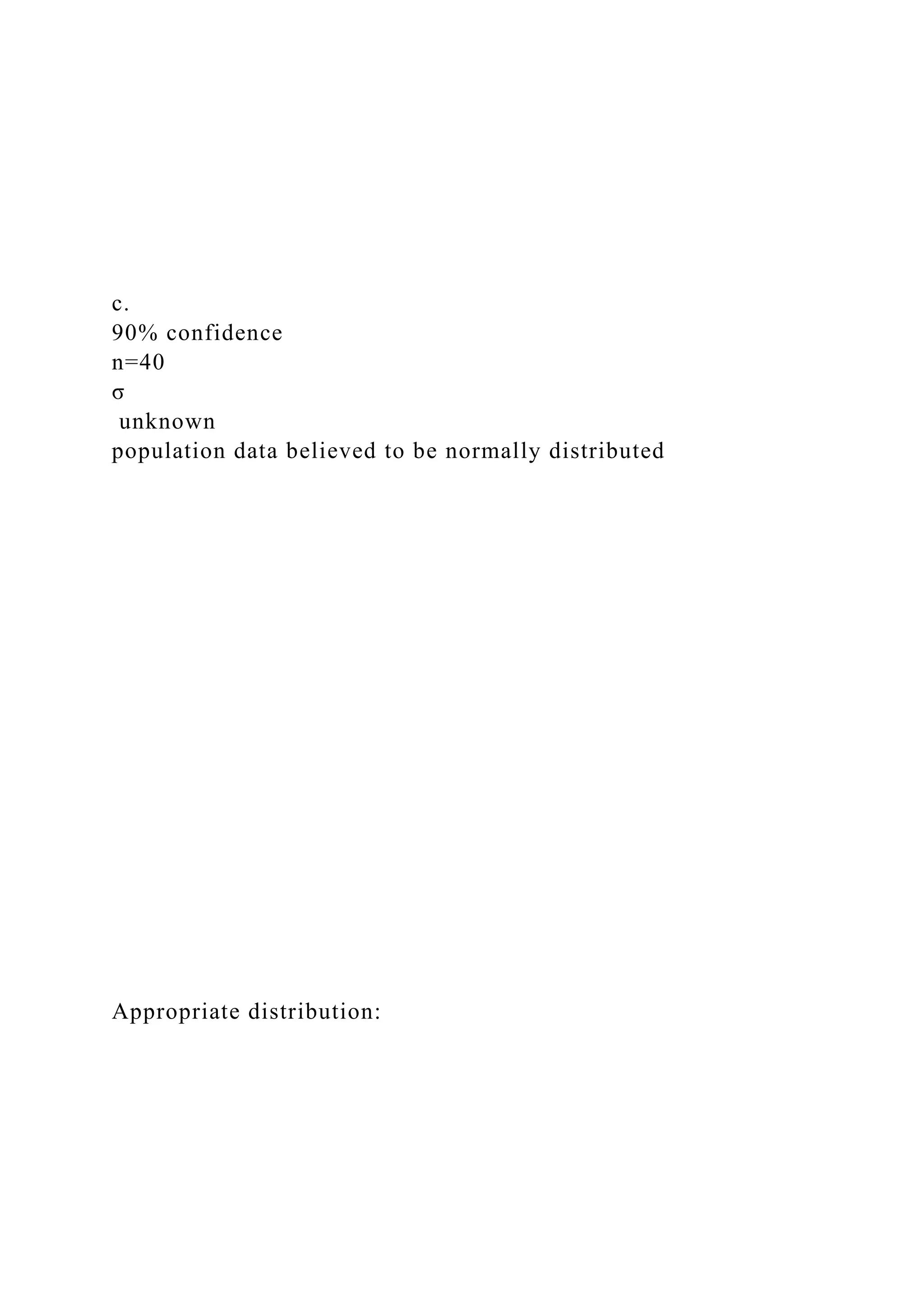 c.
90% confidence
n=40
σ
unknown
population data believed to be normally distributed
Appropriate distribution:
 