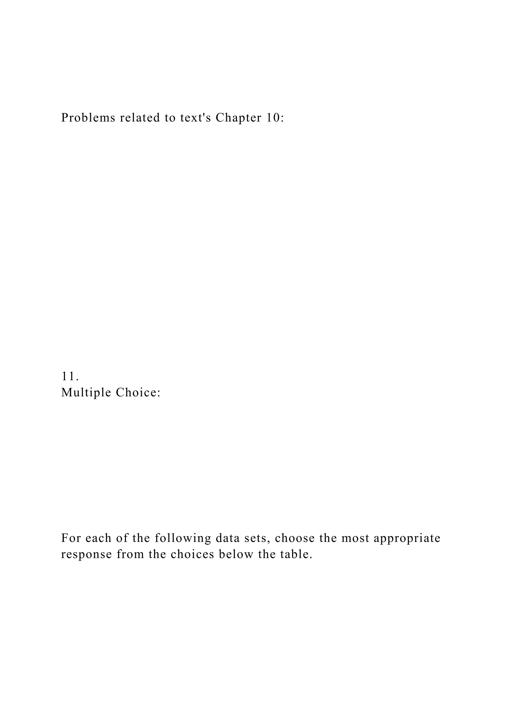 Problems related to text's Chapter 10:
11.
Multiple Choice:
For each of the following data sets, choose the most appropriate
response from the choices below the table.
 