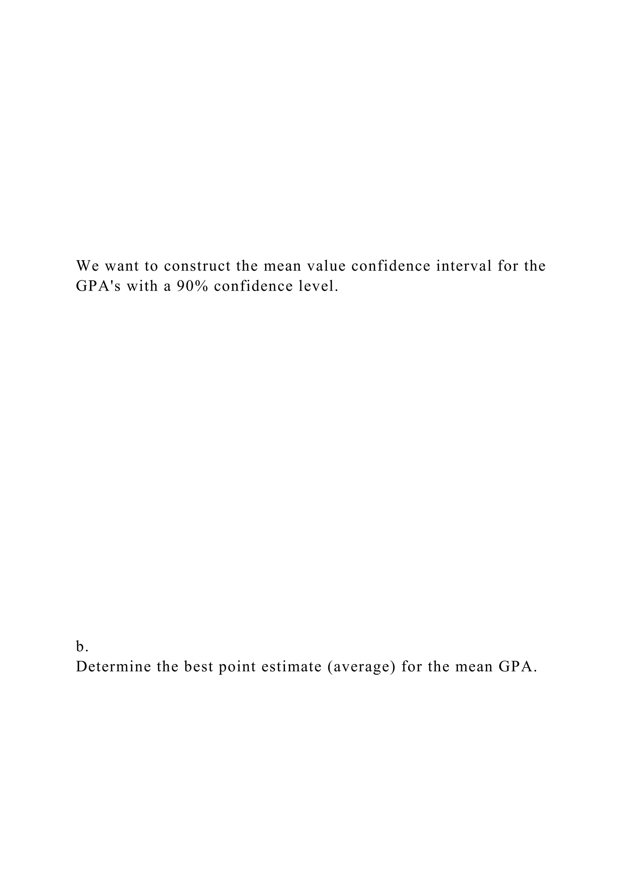 We want to construct the mean value confidence interval for the
GPA's with a 90% confidence level.
b.
Determine the best point estimate (average) for the mean GPA.
 