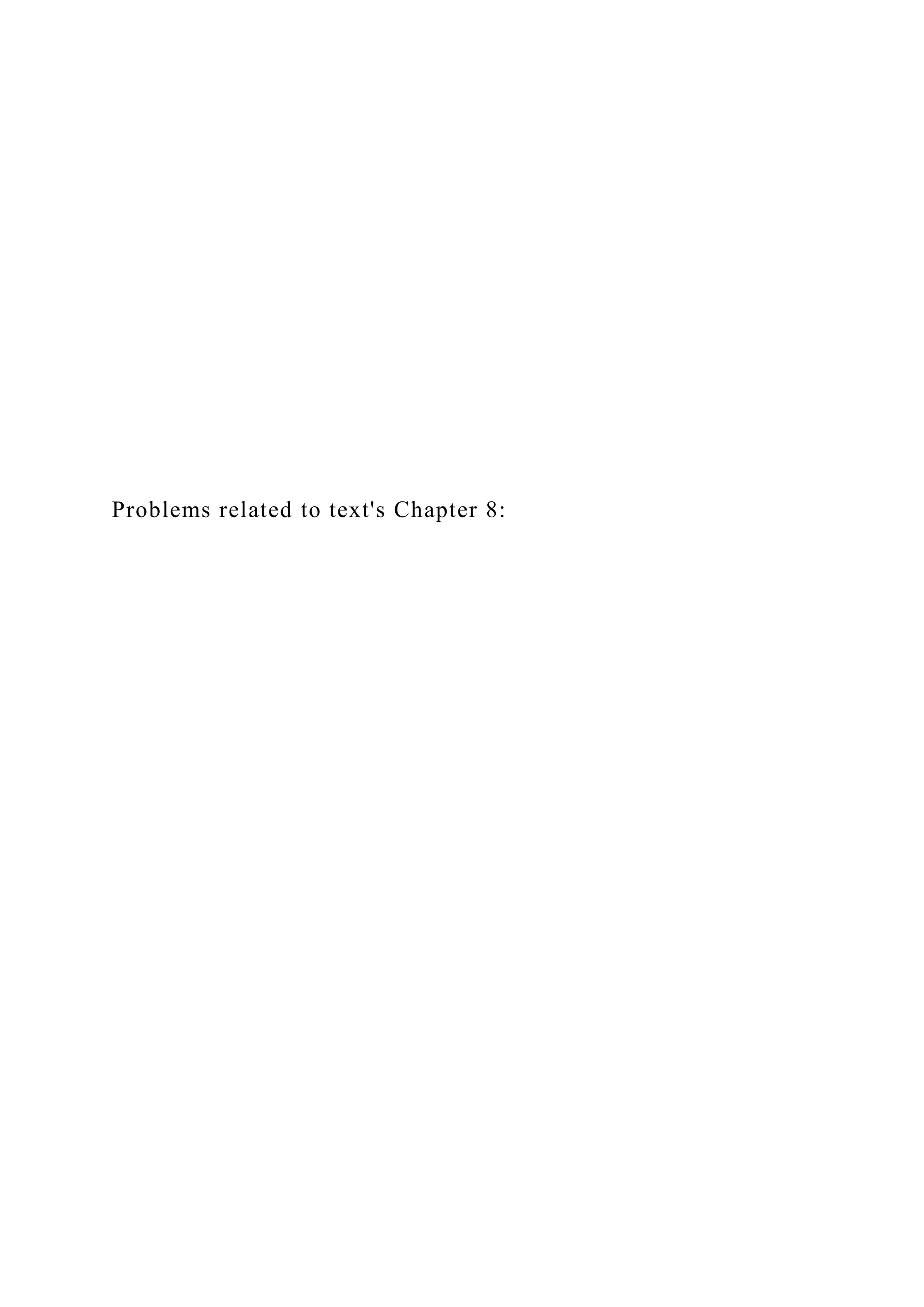 Problems related to text's Chapter 8:
 