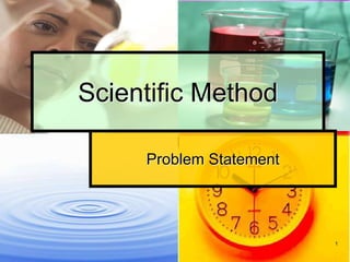 1
Scientific Method
Problem Statement
 