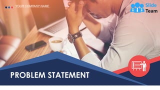 PROBLEM STATEMENT
YOUR COMPANY NAME
 