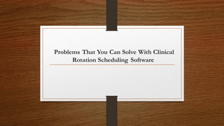 Problems That You Can Solve With Clinical
Rotation Scheduling Software
 