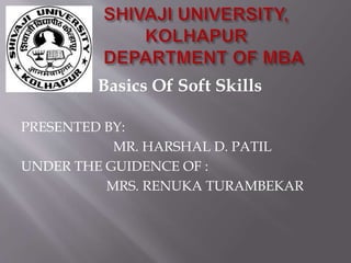 Basics Of Soft Skills
PRESENTED BY:
MR. HARSHAL D. PATIL
UNDER THE GUIDENCE OF :
MRS. RENUKA TURAMBEKAR
 
