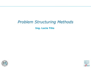 ProblemStructuringMethods Ing. Lucia Tilio 