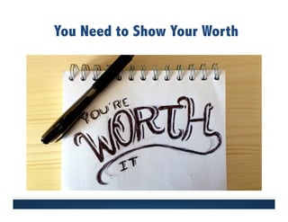 You Need to Show Your Worth
 