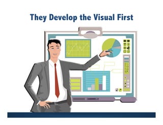 They Develop the Visual First
 