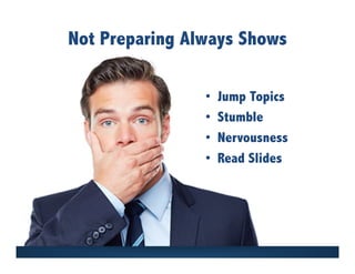 Not Preparing Always Shows
•  Jump Topics
•  Stumble
•  Nervousness
•  Read Slides
 