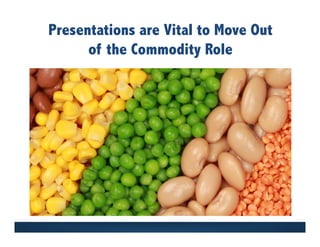 Presentations are Vital to Move Out
of the Commodity Role
 