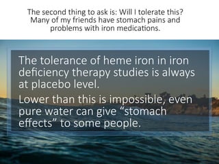 The tolerance of heme iron in iron
deﬁciency therapy studies is always
at placebo level. 
Lower than this is impossible, e...