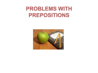 PROBLEMS WITH
 PREPOSITIONS
 