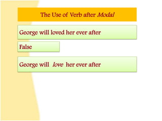 The Use of Verb after Modal
George will loved her ever after
False
George will love her ever after
 