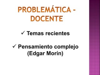  Temas recientes
 Pensamiento complejo
(Edgar Morín)

 
