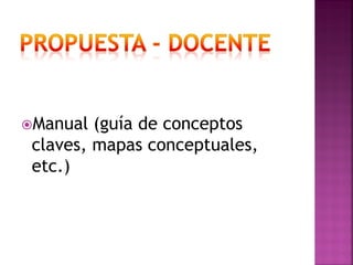 Manual

(guía de conceptos
claves, mapas conceptuales,
etc.)

 